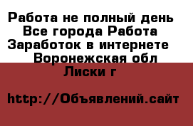 Работа не полный день - Все города Работа » Заработок в интернете   . Воронежская обл.,Лиски г.